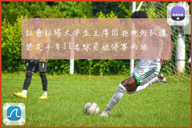 拉普拉塔大学生主席因拒绝列队遭禁足半年11名球员被停赛两场